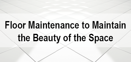 Floor Maintenance to Maintain the Beauty of the Space