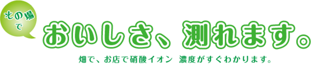 その場でおいしさ、測れます。畑で、お店で硝酸イオン濃度がすぐわかります。