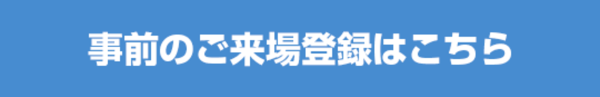 事前のご来場登録はこちら